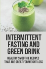 Intermittent Fasting And Green Drink: Healthy Smoothie Recipes That Are Great For Weight Loss: Cucumber Juice Intermittent Fasting By Mara Frayre Cover Image