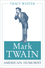 Mark Twain, American Humorist (Mark Twain and His Circle #1) By Tracy Wuster Cover Image