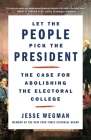 Let the People Pick the President: The Case for Abolishing the Electoral College By Jesse Wegman Cover Image