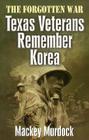 The Forgotten War: Texas Veterans Remember Korea By Mackey Murdock Cover Image