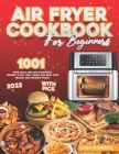 Air Fryer Cookbook for Beginners: 1001-Days Quick And Easy Foolproof Recipes to Fry, Grill, Roast and Bake your Healthy And Facourite Foods (2022 Edit By Luisa Florence Cover Image