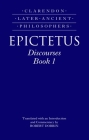 Epictetus: Discourses, Book 1 (Clarendon Later Ancient Philosophers) By Robert F. Dobbin (Editor) Cover Image
