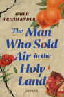 The Man Who Sold Air in the Holy Land: Stories By Omer Friedlander Cover Image