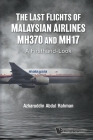 The Last Flights of Malaysian Airlines MH370 and MH17: A Firsthand-Look By Azharuddin Abdul Rahman Cover Image