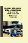 Healthy and Simple Baby-Led Weaning: The Step by Step Guide to Baby-Led Weaning Cover Image