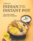 Vibrant Indian Recipes for Your Instant Pot: The Slow-Cooked Made Fast Cookbook Cover Image