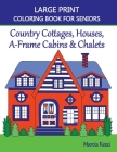 Large Print Coloring Book For Seniors: Country Cottages, Houses, A-Frame Cabins & Chalets By Marcia Keszi Cover Image