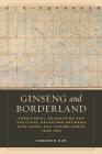 Ginseng and Borderland: Territorial Boundaries and Political Relations Between Qing China and Choson Korea, 1636-1912 Cover Image