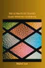 The Ultimate DIY Stained Glass Windows Handbook Cover Image