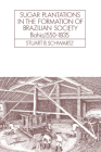 Sugar Plantations in the Formation of Brazilian Society: Bahia, 1550-1835 (Cambridge Latin American Studies #52) By Stuart B. Schwartz Cover Image