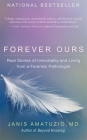 Forever Ours: Real Stories of Immortality and Living from a Forensic Pathologist By Janis Amatuzio Cover Image