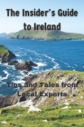 The Insider's Guide to Ireland: Tips and Tales from Local Experts By Alex Conor Cover Image
