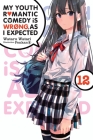 My Youth Romantic Comedy Is Wrong, As I Expected, Vol. 12 (light novel) By Wataru Watari, Ponkan 8 (By (artist)), Jennifer Ward (Translated by) Cover Image