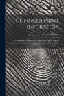 The Finger Print Instructor: A Text Book For Guidance Of Finger Print Experts And An Instructor For Persons Interested In The Study Of Finger Print By Frederick Kuhne Cover Image