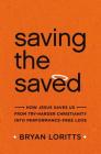 Saving the Saved: How Jesus Saves Us from Try-Harder Christianity Into Performance-Free Love By Bryan Loritts Cover Image