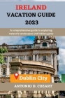 Ireland Vacation Guide 2023: A comprehensive guide to exploring Ireland's landscapes and hidden gems Cover Image