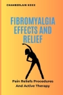 Fibromyalgia Effects And Relief: Pain Reliefs Procedures And Active Therapy Cover Image