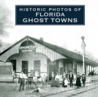 Historic Photos of Florida Ghost Towns Cover Image