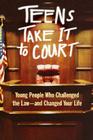 Teens Take It to Court: Young People Who Challenged the Law—and Changed Your Life By Thomas A. Jacobs, J.D. Cover Image