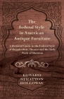 The Federal Style in American Antique Furniture - A Pictorial Guide to the Federal Style of Hepplewhite, Shearer and the Early Work of Sheraton By Edward Stratton Holloway Cover Image