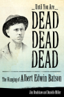 Until You Are Dead, Dead, Dead: The Hanging of Albert Edwin Batson Cover Image