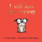 I Will Love You Anyway By Mick Inkpen, Chloe Inkpen (Illustrator) Cover Image