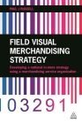 Field Visual Merchandising Strategy: Developing a National In-Store Strategy Using a Merchandising Service Organization By Paul J. Russell Cover Image