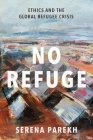 No Refuge: Ethics and the Global Refugee Crisis Cover Image