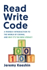 Read Write Code: A Friendly Introduction to the World of Coding, and Why It's the New Literacy By Jeremy Keeshin Cover Image