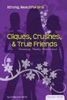 Cliques, Crushes, & True Friends: Developing Healthy Relationships: Developing Healthy Relationships (Essential Health: Strong Beautiful Girls Set 1) By Ashley Rae Harris Cover Image