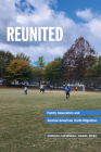 Reunited: Family Separation and Central American Youth Migration: Family Separation and Central American Youth Migration By Ernesto Casteneda, Daniel Jenks Cover Image