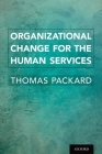 Organizational Change for the Human Services By Thomas Packard Cover Image