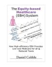 The Equity-based Healthcare (EBH) System; How High-efficiency EBH Provides Low-cost Medicare-for-all & Reduced Taxes Cover Image