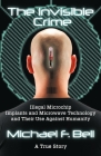 The Invisible Crime: Illegal Microchip Implants and Microwave Technology and Their Use Against Humanity Cover Image
