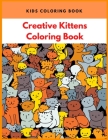 Kids Creative Kittens Coloring Book: A Fun Coloring Gift Book for Cat Lovers - kids Relaxation with Stress Relieving Cute cat Designs (Cat funny color Cover Image