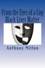 From the Eyes of a Cop: Black Lives Matter By Shayna Milton (Editor), Anthony Milton (Editor), Anthony Milton Cover Image