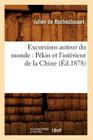 Excursions Autour Du Monde: Pékin Et l'Intérieur de la Chine (Éd.1878) (Histoire) By Julien De Rochechouart Cover Image