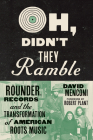 Oh, Didn't They Ramble: Rounder Records and the Transformation of American Roots Music By David Menconi, Robert Plant (Foreword by) Cover Image