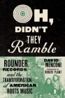 Oh, Didn't They Ramble: Rounder Records and the Transformation of American Roots Music Cover Image