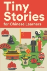 Tiny Stories for Chinese Learners: Short Stories in Chinese for Beginners and Intermediate Learners Cover Image