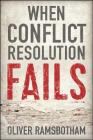When Conflict Resolution Fails: An Alternative to Negotiation and Dialogue: Engaging Radical Disagreement in Intractable Conflicts Cover Image