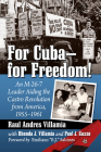 For Cuba--For Freedom!: An M-26-7 Leader Aiding the Castro Revolution from America, 1955-1961 By Raul Andres Villamia, Rhonda J. Villamia, Paul J. Guzzo Cover Image