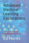 Advanced Machine Learning Explorations: Techniques for the Seasoned Practitioner Cover Image