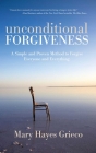 Unconditional Forgiveness: A Simple and Proven Method to Forgive Everyone and Everything By Mary Hayes Grieco Cover Image