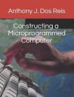 Constructing a Microprogrammed Computer By Anthony J. Dos Reis Cover Image