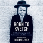 Born to Kvetch: Yiddish Language and Culture in All of Its Moods By Michael Wex, Michael Wex (Read by) Cover Image