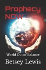 Prophecy Now: World Out of Balance By Betsey Lewis Cover Image