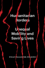 Humanitarian Borders: Unequal Mobility and Saving Lives By Polly Pallister-Wilkins Cover Image