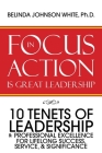 Focus in Action Is Great Leadership: 10 Tenets of Leadership & Professional Excellence By Belinda Johnson White Ph. D. Cover Image