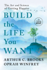 Build the Life You Want: The Art and Science of Getting Happier By Arthur C. Brooks, Oprah Winfrey Cover Image